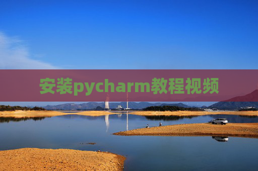 安装pycharm教程视频 安装pycharm教程视频